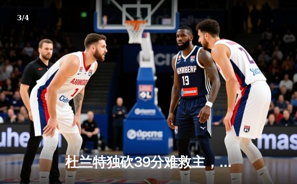 杜兰特独砍39分难救主，太阳末节崩盘不敌独行侠，东契奇三双锁定胜局 - 3